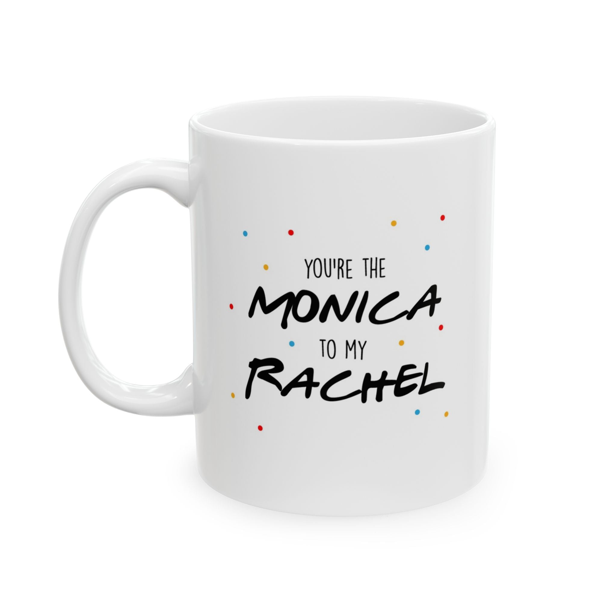 Monica to my Rachel